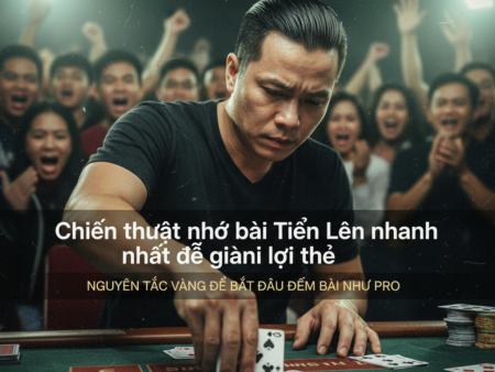 Chiến Thuật Nhớ Bài Tiến Lên Nhanh Nhất Để Giành Lợi Thế